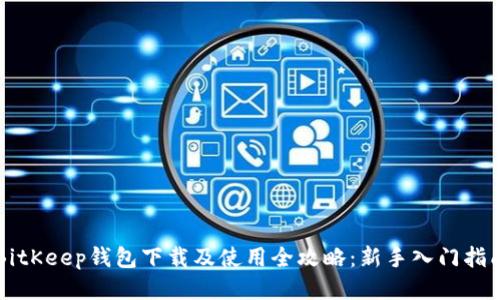 BitKeep钱包下载及使用全攻略：新手入门指南