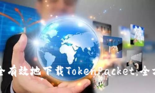 如何安全有效地下载TokenPacket：全方位指南