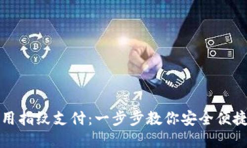 加密钱包如何使用指纹支付：一步步教你安全便捷地管理数字资产