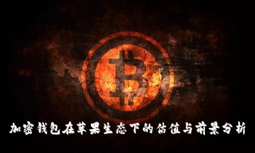 加密钱包在苹果生态下的估值与前景分析