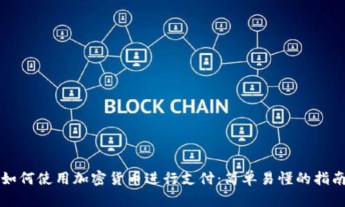 如何使用加密货币进行支付：简单易懂的指南