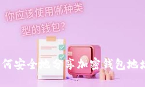 如何安全地分享加密钱包地址？