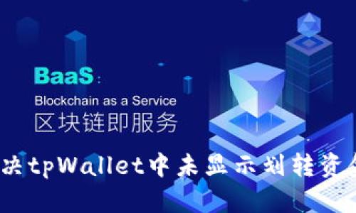 : 如何解决tpWallet中未显示划转资金的问题？