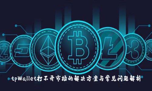 tpWallet打不开市场的解决方案与常见问题解析