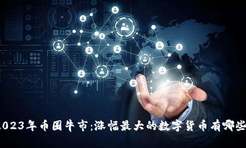 2023年币圈牛市：涨幅最大的数字货币有哪些？