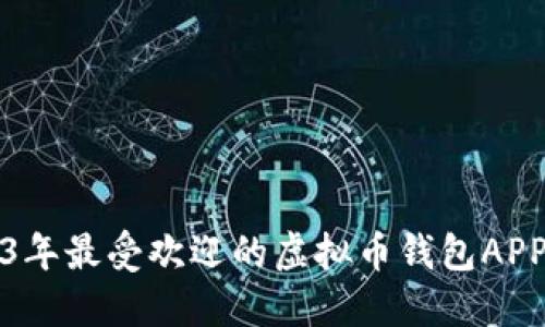 2023年最受欢迎的虚拟币钱包APP推荐