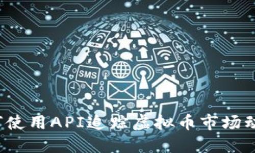 如何使用API追踪虚拟币市场动态？