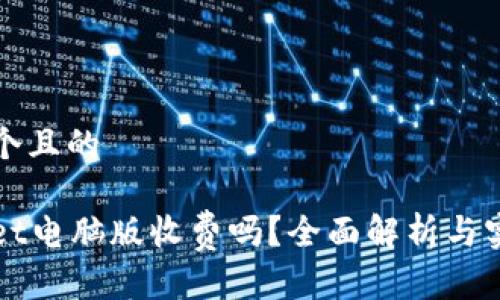 思考一个且的

tpWallet电脑版收费吗？全面解析与实用指南