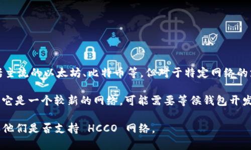 根据我的知识截至至2023年10月，tpWallet 是一个支持多种区块链网络的钱包应用程序，包括主流的以太坊、比特币等。但对于特定网络的支持情况，比如 HCCO 网络，您可能需要查阅 tpWallet 官方的文档或公告，以获取最新的信息。

如果 HCCO 网络在 2023 年之前是否受到广泛的支持，可能会影响 tpWallet 的兼容性。如果它是一个较新的网络，可能需要等候钱包开发者的支持更新。

要获取最准确的信息，建议您访问 tpWallet 的官方网站或者他们的官方社交媒体平台，以确认他们是否支持 HCCO 网络。