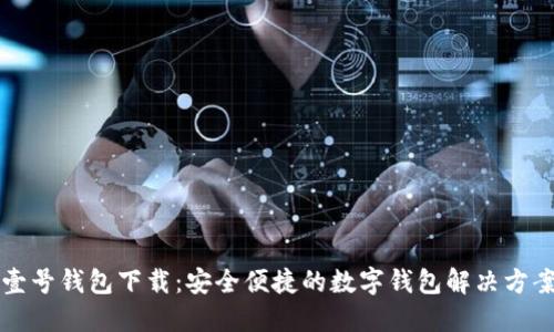 壹号钱包下载：安全便捷的数字钱包解决方案