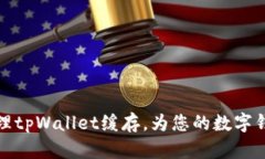 如何有效清理tpWallet缓存，