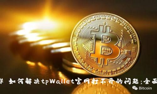 ### 如何解决tpWallet官网打不开的问题：全面指南