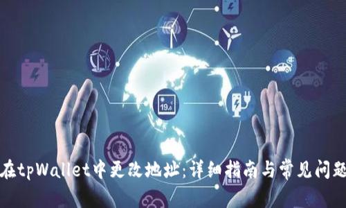 如何在tpWallet中更改地址：详细指南与常见问题解答