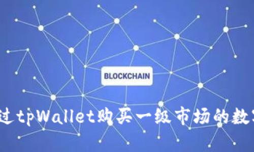 如何通过tpWallet购买一级市场的数字货币？