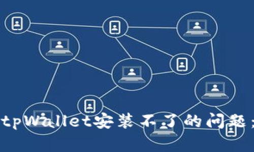 如何解决tpWallet安装不了的问题：详细指南