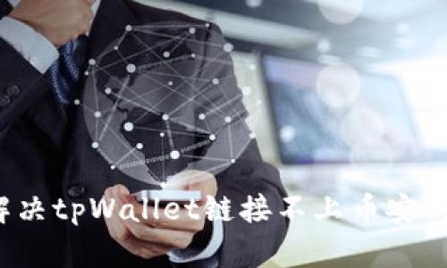 如何解决tpWallet链接不上币安的问题？