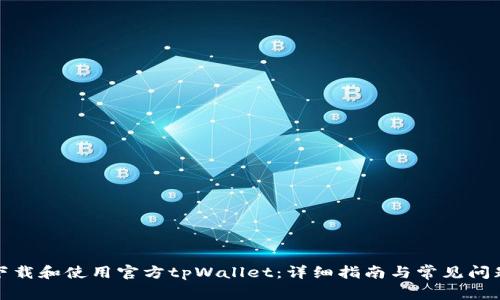 如何下载和使用官方tpWallet：详细指南与常见问题解答