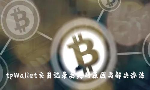 tpWallet交易记录丢失的原因与解决办法