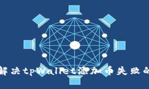 如何解决tpWallet添加币失败的问题