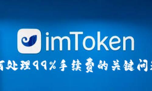 tpWallet如何处理99%手续费的关键问题及解决方案