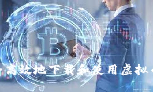如何安全高效地下载和使用虚拟币GK钱包