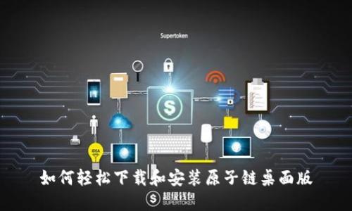 如何轻松下载和安装原子链桌面版