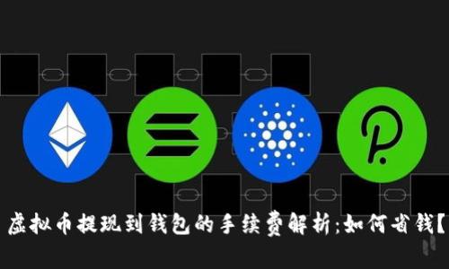 虚拟币提现到钱包的手续费解析：如何省钱？