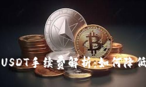 比特派转USDT手续费解析：如何降低交易成本