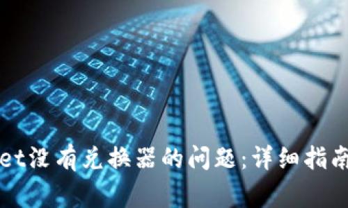 如何解决tpWallet没有兑换器的问题：详细指南与常见疑问解答