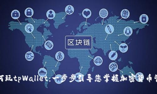 如何玩tpWallet：一步步引导您掌握加密货币管理