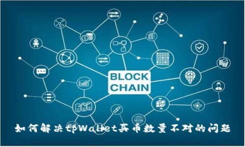 如何解决tpWallet买币数量不对的问题