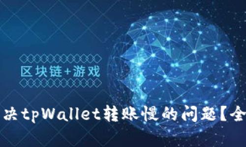 如何解决tpWallet转账慢的问题？全面指南