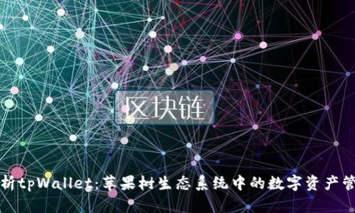 深度解析tpWallet：苹果树生态系统中的数字资产管理工具