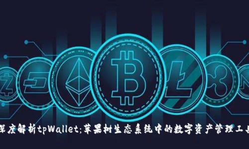 深度解析tpWallet：苹果树生态系统中的数字资产管理工具