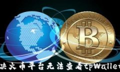 如何解决火币平台无法查看tpWallet的问题