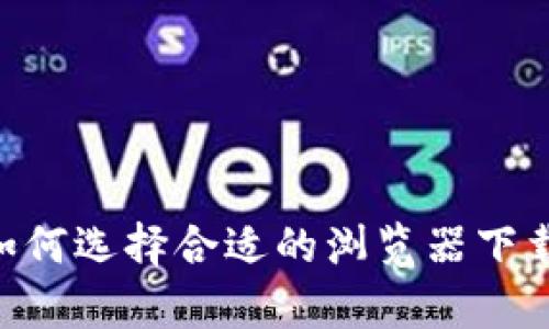 安卓用户如何选择合适的浏览器下载tpWallet