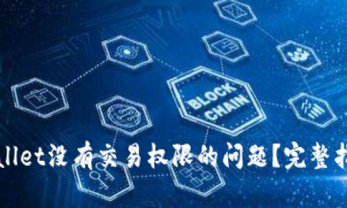 如何解决tpWallet没有交易权限的问题?完整指南与解决方案