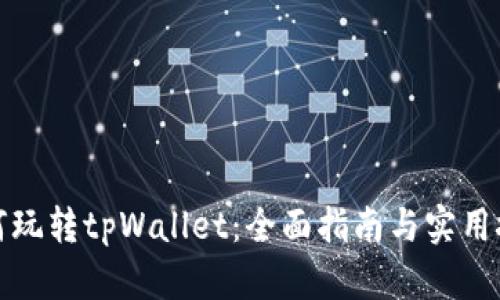 如何玩转tpWallet：全面指南与实用技巧