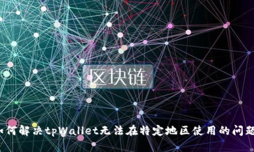 如何解决tpWallet无法在特定地区使用的问题？