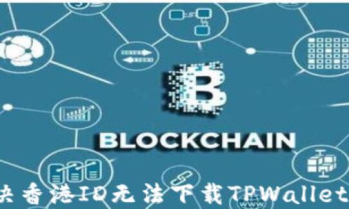 
如何解决香港ID无法下载TPWallet的问题？