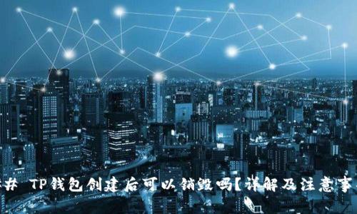 ## TP钱包创建后可以销毁吗？详解及注意事项