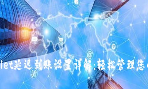 tpWallet延迟到账设置详解：轻松管理您的资金