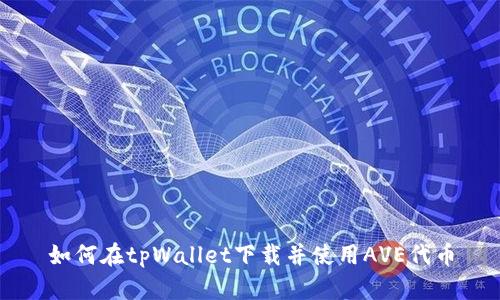 如何在tpWallet下载并使用AVE代币