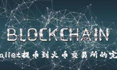 从tpWallet提币到火币交易所的完整指南