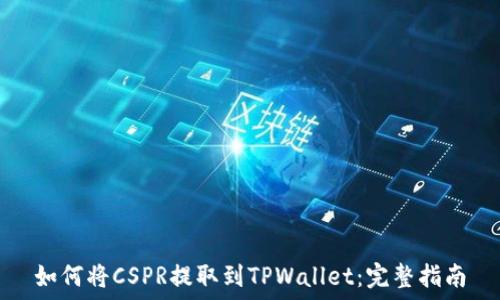   
如何将CSPR提取到TPWallet：完整指南