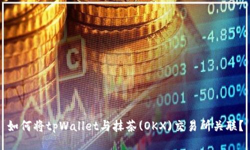 如何将tpWallet与抹茶(OKX)交易所关联？
