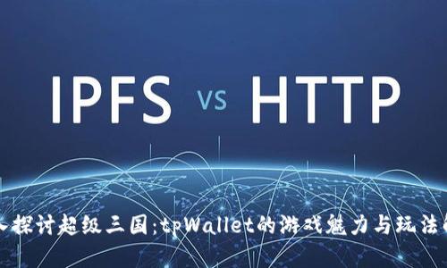 深入探讨超级三国：tpWallet的游戏魅力与玩法解析