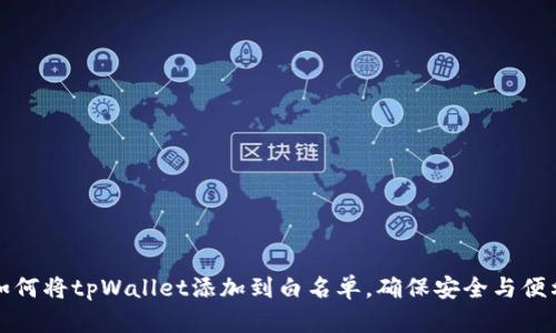 如何将tpWallet添加到白名单，确保安全与便利