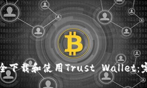如何安全下载和使用Trust Wallet：完整指南